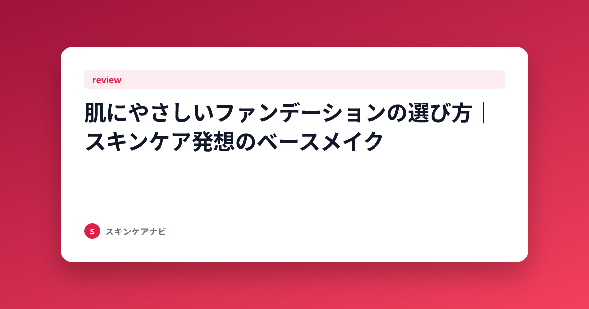 肌にやさしいファンデーションの選び方｜スキンケア発想のベースメイク