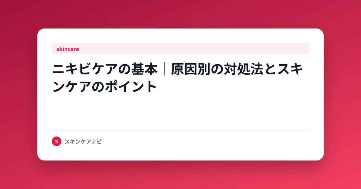 ニキビケアの基本｜原因別の対処法とスキンケアのポイント