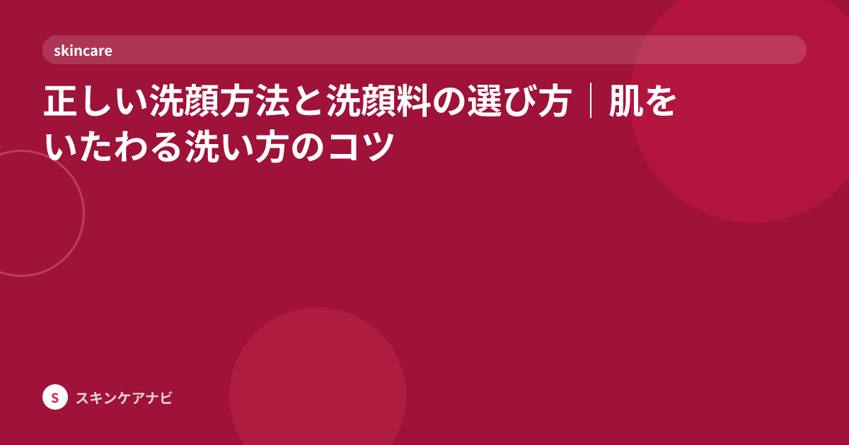 正しい洗顔方法と洗顔料の選び方｜肌をいたわる洗い方のコツ
