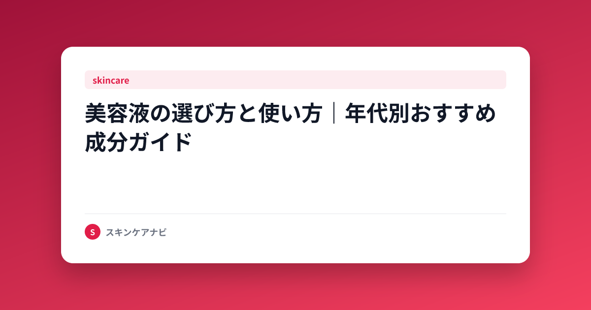 美容液の選び方と使い方｜年代別おすすめ成分ガイド